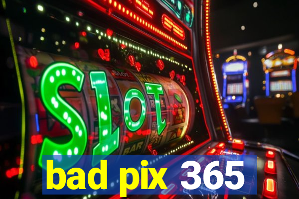bad pix 365